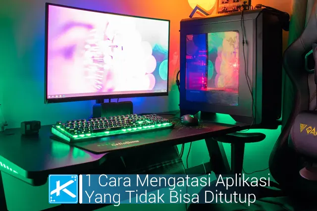 1 Cara Mengatasi Aplikasi Yang Tidak Bisa Ditutup di Windows