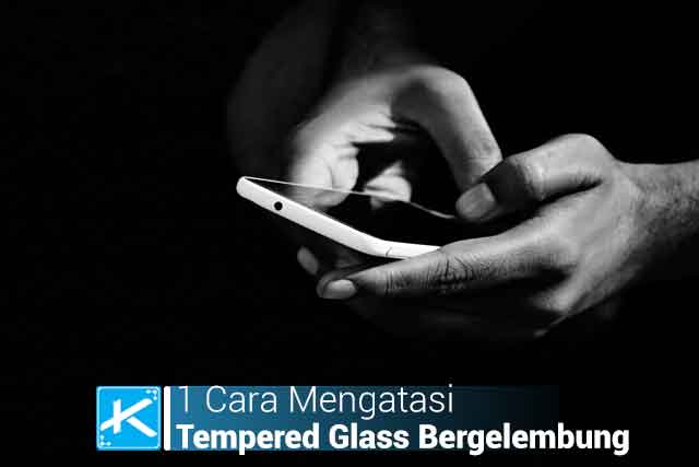 1 Cara Mengatasi Tempered Glass Bergelembung