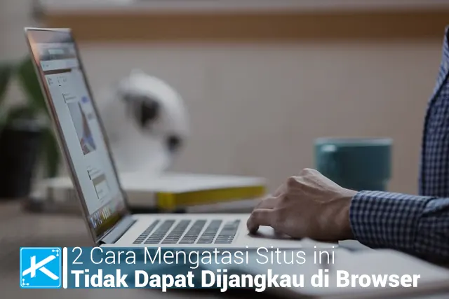 2 Cara Mengatasi Situs ini Tidak Dapat Dijangkau di Browser Chrome