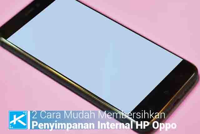 2 Cara Mudah Membersihkan Penyimpanan Internal HP Oppo