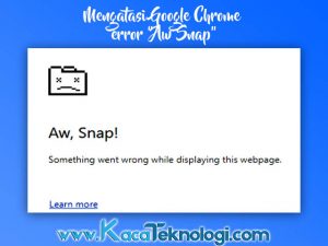 Cara Mengatasi Error Aw Snap atau Yah Pada Google Chrome