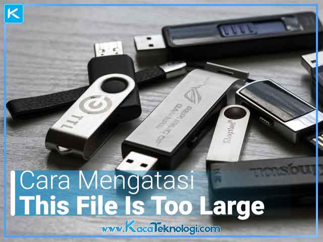 6 Cara Mengatasi The File Is Too Large Pada Drive dan Flashdisk