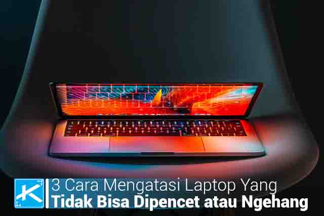 3 Cara Mengatasi Laptop Yang Tidak Bisa Dipencet atau Ngehang