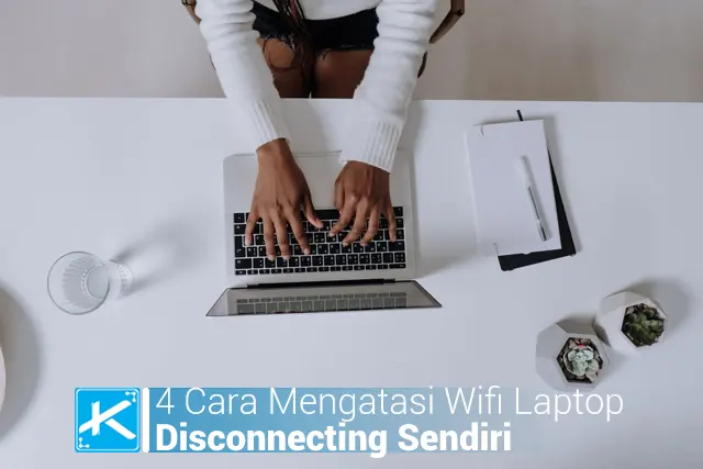 4 Cara Mengatasi Wifi Laptop Putus Nyambung atau Disconnecting Sendiri