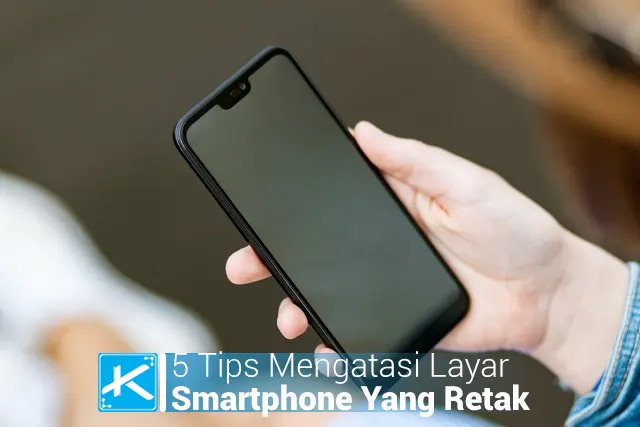 5 Tips Mengatasi Layar Smartphone Yang Retak