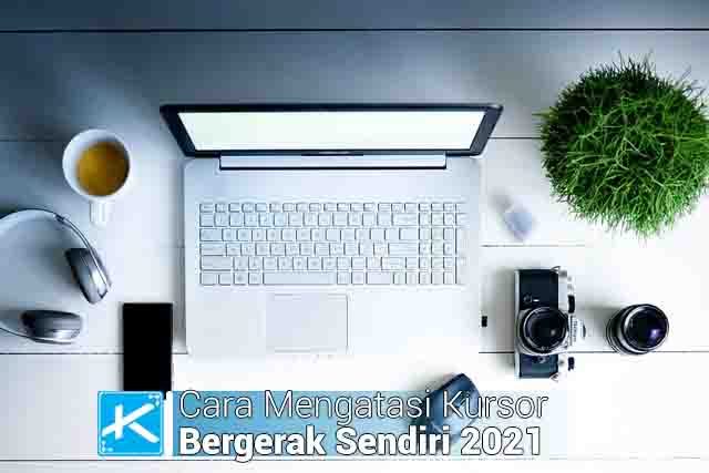 Cara Mengatasi Kursor Bergerak Sendiri 2021