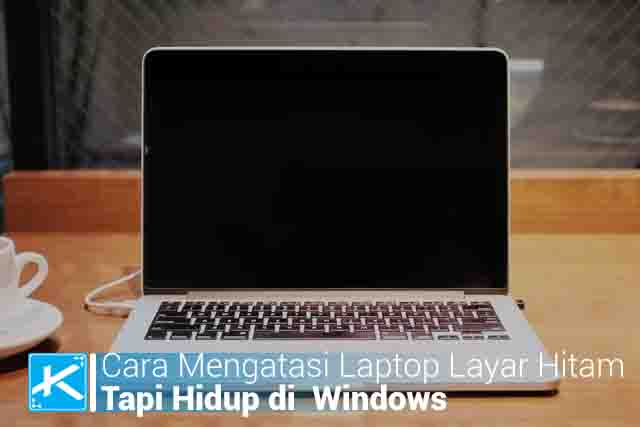Cara Mengatasi Laptop Layar Hitam Tapi Hidup di Windows
