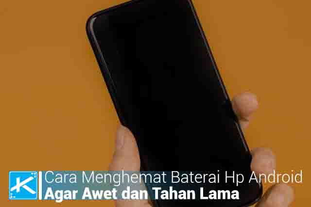 Cara Menghemat Baterai Hp Android Agar Awet dan Tahan Lama