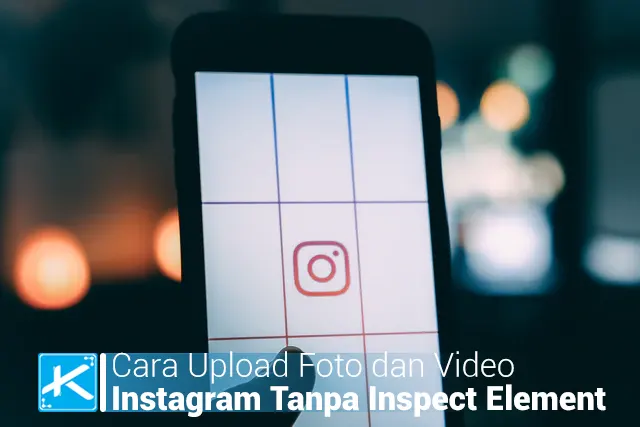 Cara Upload Foto dan Video di Instagram Tanpa Inspect Element